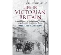 Brief History of Life in Victorian Britain Paterson, Michael (Auteur)