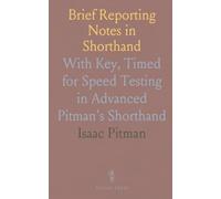 Brief Reporting Notes in Shorthand: With Key, Timed for Speed Testing in Advanced Pitman's Shorthand