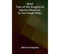 Brief View of the Progress of Interior Discovery in New South Wales