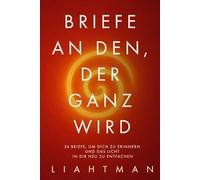 Briefe an den, der ganz wir: 24 Briefe, um dich zu erinnern und das Licht in dir neu zu entfachen