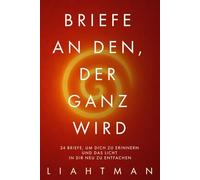 Briefe an den, der ganz wir: 24 Briefe, um dich zu erinnern und das Licht in dir neu zu entfachen