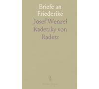 Briefe an Friederike: Radetzkys persönliche Korrespondenz 1847-1857 aus dem Archiv Walterskirchen