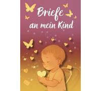 Briefe an mein Kind | Erinnerungsbuch & Lebensbriefe für mein Baby: Von den ersten Momenten bis zu den größten Meilensteinen | Gedanken, Liebe und kostbare Erinnerungen