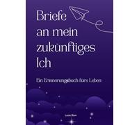 Briefe an mein zukünftiges Ich - Ein Erinnerungsbuch fürs Leben: Ein geführtes Journal mit berührenden Impulsen & Extras - das ideale Geschenk für ... und ihre Zukunft bewusst gestalten wollen