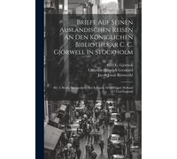 Briefe Auf Seinen Ausländischen Reisen An Den Königlichen Bibliothekar C. C. Gjörwell In Stockholm: Bd. 3, Briefe Aus Savoyen, Der Schweiz, Deutschland, Holland Und England