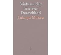 Briefe aus dem Innersten Deutschland: Lukanga Mukaras Berichte an den König von Kitara über Begegnung, Alltag und Wandel