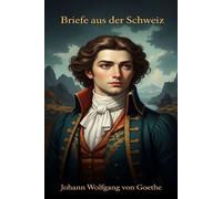 Briefe aus der Schweiz - Johann Wolfgang Von Goethe - Bu Classics Books - ebook (ePub) - Livre