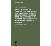 Briefe Aus England Über Die Zeit Von 1674 Bis 1678; In Gesandtschafts-Berichten Des Ministers Otto Von Schwerin Des Jüngern An Den Großen Kurfürsten Friedrich Wilhelm