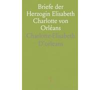 Briefe der Herzogin Elisabeth Charlotte von Orléans: Tagebuchartige Korrespondenz 1716-1718: Alltag, Krankheit und Hofpflichten einer Königinmutter