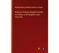 Briefe der Prinzessin Elisabeth Charlotte von Orleans an die Raugräfin Louise 1676-1722