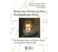 Briefe einer Fürstin aus dem Dreißigjährigen Krieg: Die Korrespondenz der Kaiserin Maria aus den Jahren 1629 bis 1645