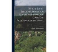 Briefe eines Biedermannes an einen Biedermann ber die Freymaurer in Wien. by Leopold Alois Hoffmann Other Book Leopold Alois Hoffmann (Auteur)