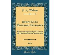 Briefe Eines Reisenden Franzosen, Vol. 1: Ueber Den Gegenwaertigen Zustand Der Oesterreichischen Niederlande (Classic Reprint)