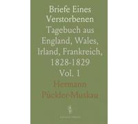 Briefe Eines Verstorbenen: Tagebuch aus England, Wales, Irland, Frankreich, 1828-1829