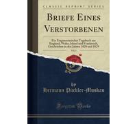 Briefe Eines Verstorbenen, Vol. 1 (Classic Reprint): Ein Fragmentarisches Tagebuch Aus England, Wales, Irland Und Frankreich, Geschrieben In Den Jahren 1828 Und 1829