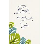 Briefe für dich, mein Sohn: Ein Erinnerungsbuch für persönliche Gedanken, Erinnerungen und Worte an meinen Sohn