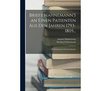 Briefe Hahnemann's An Einen Patienten Aus Den Jahren 1793-1805...: Mit Einleitung Und Anmerkungen
