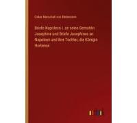 Briefe Napoleon I. An Seine Gemahlin Josephine Und Briefe Josephines An Napoleon Und Ihre Tochter, Die Königin Hortense