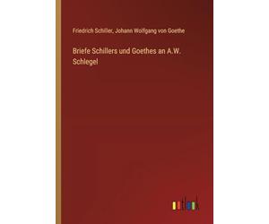 Briefe Schillers und Goethes an A.W. Schlegel
