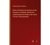 Briefe und Berichte des Generals und der Generalin von Riedesel, während des nordamerikanischen Kriegs in den Jahren 1776 bis 1783 geschrieben