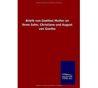 Briefe Von Goethes Mutter An Ihren Sohn, Christiane Und August Von Goethe