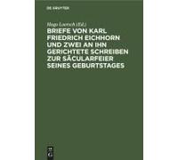 Briefe Von Karl Friedrich Eichhorn Und Zwei An Ihn Gerichtete Schreiben Zur Säcularfeier Seines Geburtstages