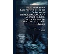 Briefs And Other Records In The Action Of Delanco Shipbuilding Company Vs. Barge "huron", Whereof Thompson-lockhart Company Is Owner