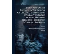 Briefs And Other Records In The Action Of Delanco Shipbuilding Company Vs. Barge "huron", Whereof Thompson-lockhart Company Is Owner