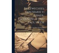 Briefwechsel Von Marie V. Ebner-Eschenbach Und Paul Heyse