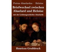 Briefwechsel zwischen Abaelard und Heloise (Großdruck): mit der Leidensgeschichte Abaelards