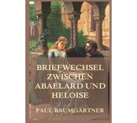 Briefwechsel zwischen Abaelard und Heloise mit der Leidensgeschichte Abaelards