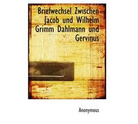Briefwechsel Zwischen Jacob Und Wilhelm Grimm Dahlmann Und Gervinus