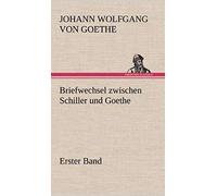 Briefwechsel Zwischen Schiller Und Goethe - Erster Band