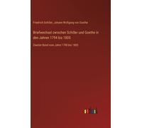 Briefwechsel Zwischen Schiller Und Goethe In Den Jahren 1794 Bis 1805