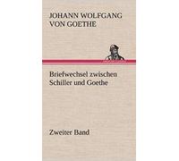 Briefwechsel Zwischen Schiller Und Goethe - Zweiter Band