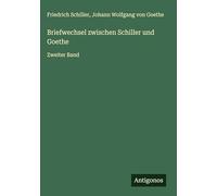 Briefwechsel zwischen Schiller und Goethe: Zweiter Band
