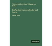 Briefwechsel zwischen Schiller und Goethe: Zweiter Band