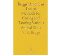 Briggs' American Tanner: Methods for Curing and Tanning Various Animal Skins