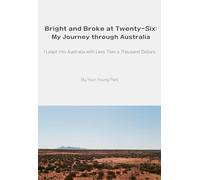 Bright and Broke at Twenty-Six: My Journey through Australia: I Leapt into Australia with Less Than a Thousand Dollars