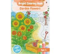 Bright Coloring Book - Garden Flowers: Discover, Wonder, Color - Knowledge and Creativity for Kids Ages 3 and Up