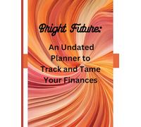 Bright Future: An Undated Planner to Track and Tame Your Finances: Undated Home Finance Money