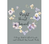 Bright Heart Journal: A Recipe Book to Collect, Create, and Celebrate Your Favorite Meals