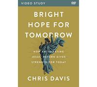Bright Hope for Tomorrow: How Anticipating Jesus’ Return Gives Strength for Today