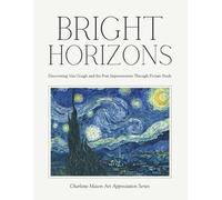 Bright Horizons - Discovering Van Gogh and the Post-Impressionists Through Picture Study: Charlotte Mason Art Appreciation Series