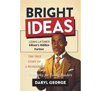 BRIGHT IDEAS: Lewis Latimer, Edison's Hidden Partner: The True Story of a Pioneering Black Inventor