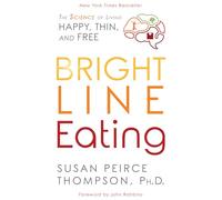 Bright Line Eating: The Science of Living Happy, Thin, and Free