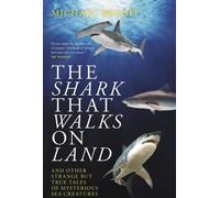 Bright, M : Le requin qui marche sur la terre ferme : ... et autres histoires étranges mais vraies de mystérieuses créatures marines