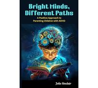 Bright Minds, Different Paths: A Positive Approach to Parenting Children with ADHD