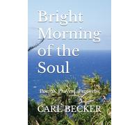 Bright Morning of the Soul: Poems, Prayers, Proverbs