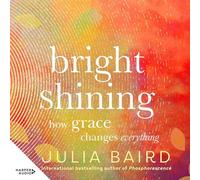 Bright Shining: How Grace change everything. Le nouveau livre de l'auteur primé de l'inoubliable best-seller Memoir Phosphorescence